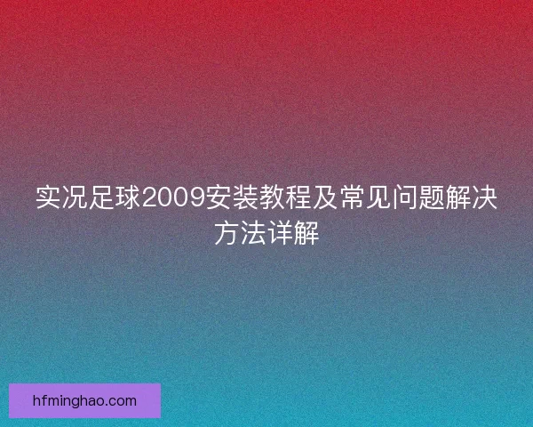 实况足球2009安装教程及常见问题解决方法详解